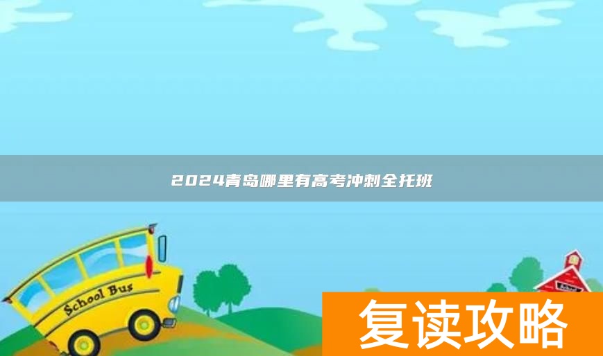2024青岛哪里有高考冲刺全托班