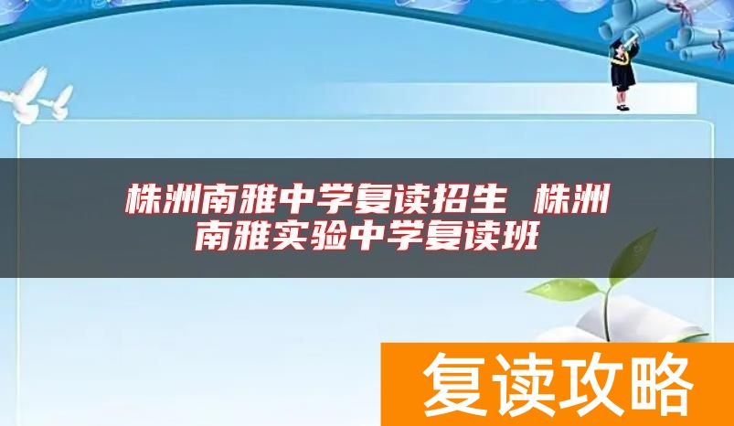 株洲南雅中学复读招生 株洲南雅实验中学复读班