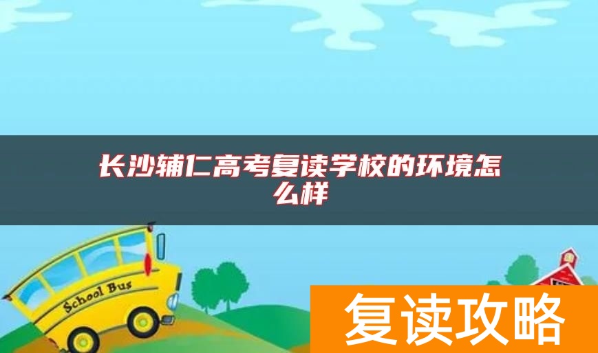 长沙辅仁高考复读学校的环境怎么样