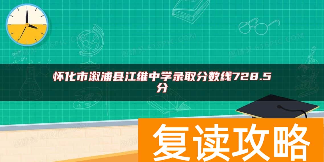 怀化市溆浦县江维中学录取分数线728.5分