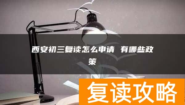 西安初三复读怎么申请 有哪些政策